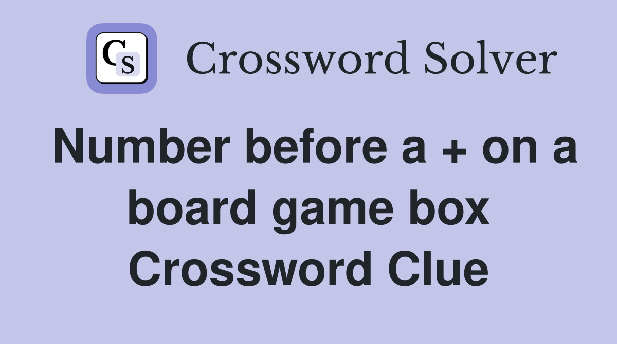 Number before a + on a board game box Crossword Clue