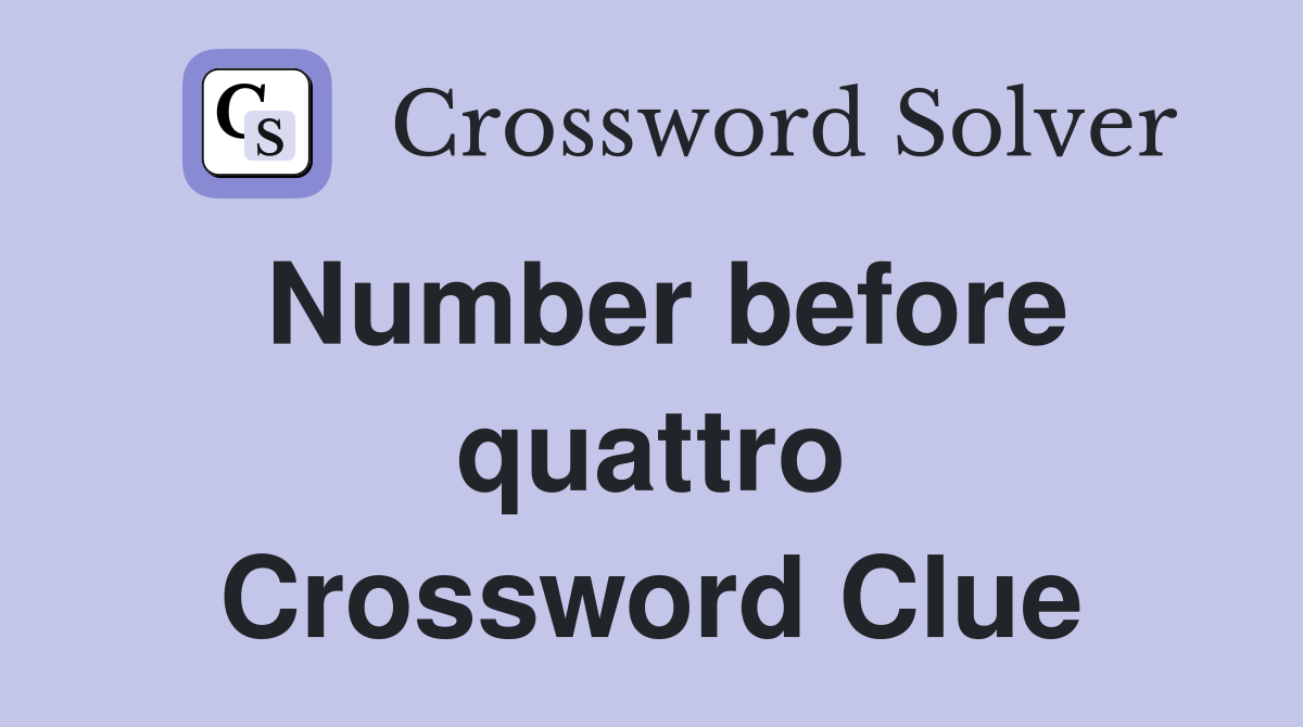 Number before quattro Crossword Clue