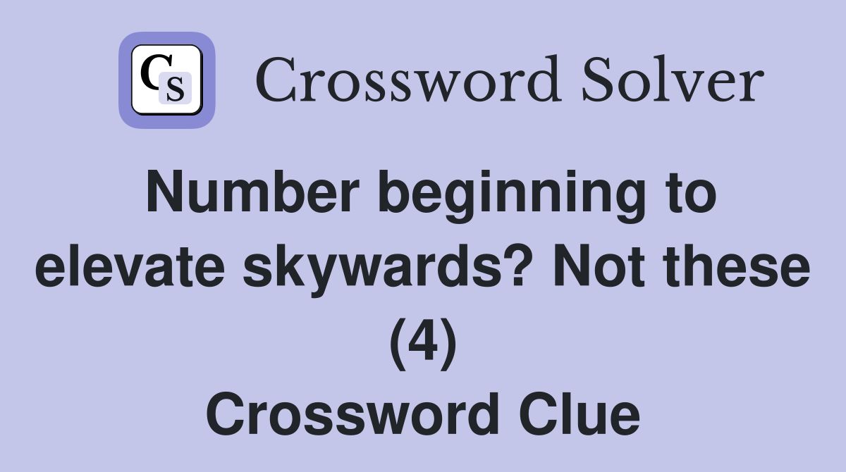 Number beginning to elevate skywards? Not these (4) Crossword Clue