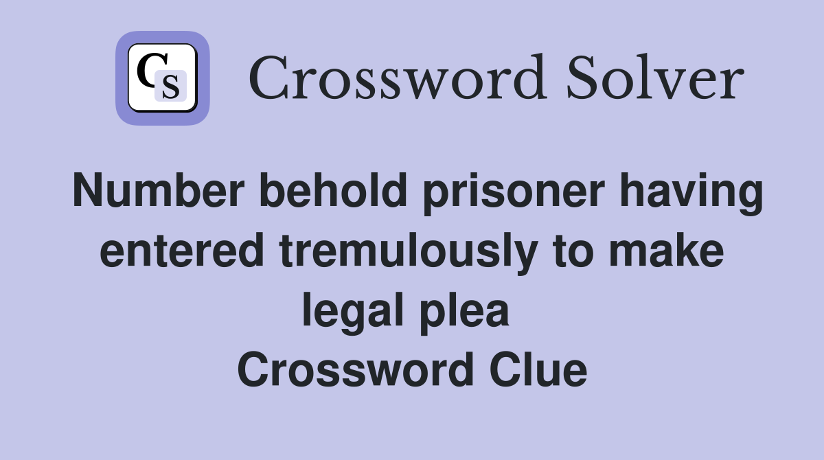 Number behold prisoner having entered tremulously to make legal plea  Crossword Clue