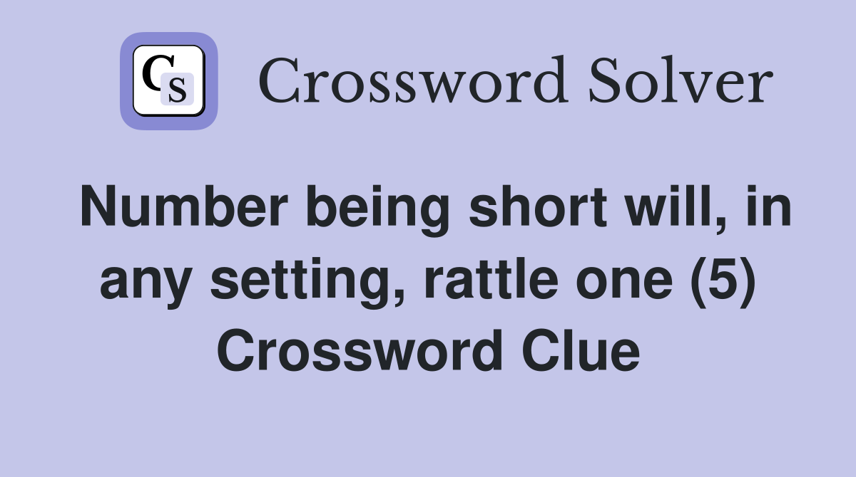 Number being short will, in any setting, rattle one (5) Crossword Clue