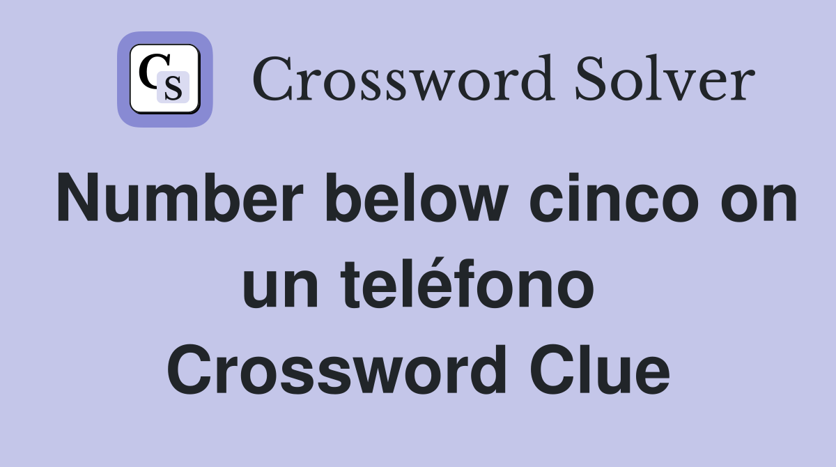 Number below cinco on un teléfono Crossword Clue