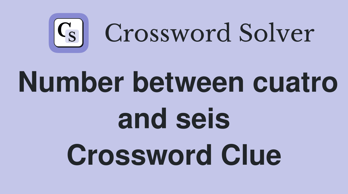 Number between cuatro and seis Crossword Clue