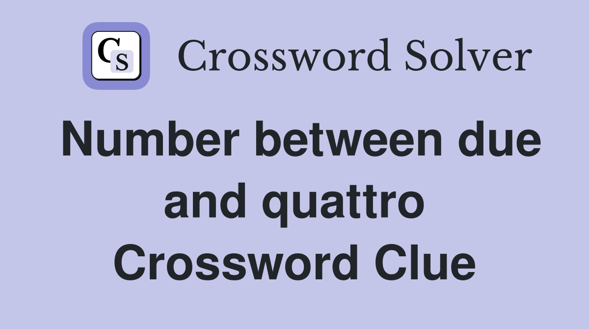 Number between due and quattro Crossword Clue