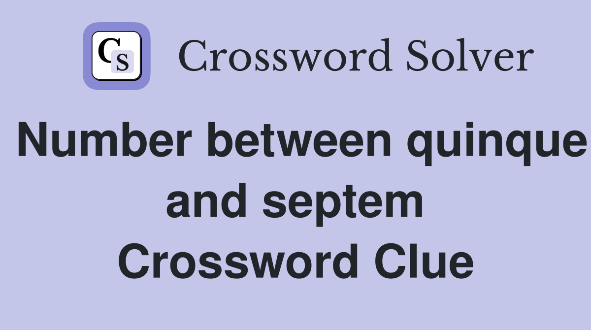 Number between quinque and septem Crossword Clue