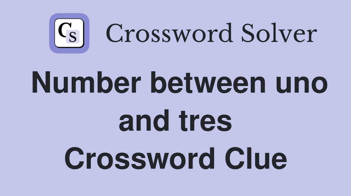 Number between uno and tres Crossword Clue
