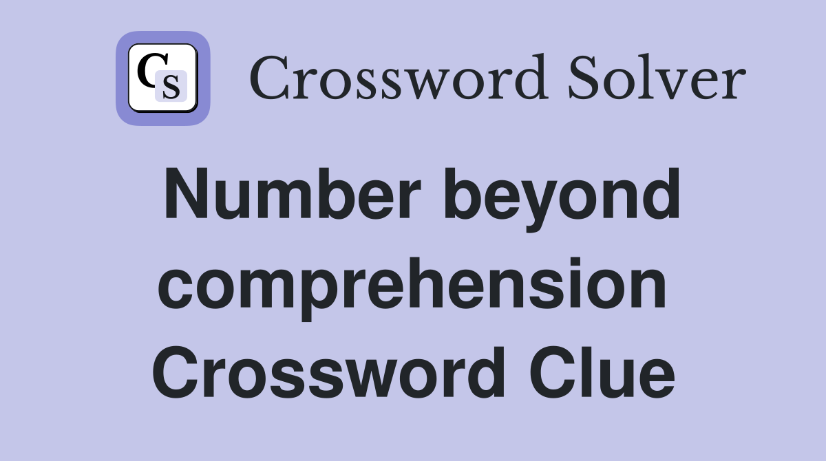 Number beyond comprehension Crossword Clue