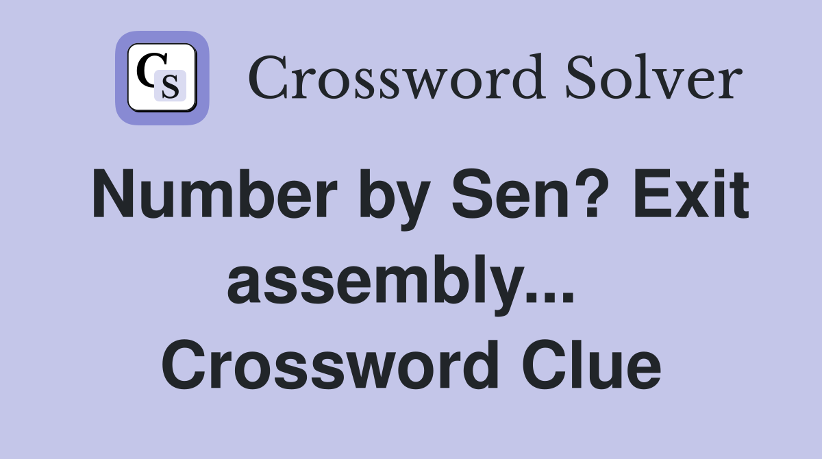 Number by Sen? Exit assembly...  Crossword Clue