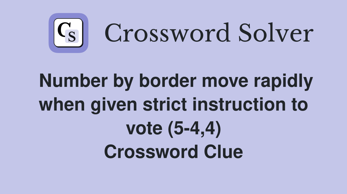 Number by border move rapidly when given strict instruction to vote (5-4,4) Crossword Clue