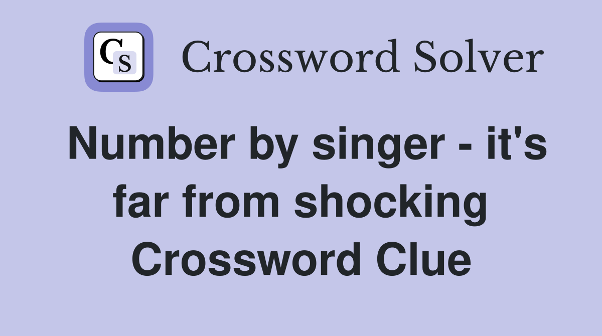 Number by singer - it's far from shocking Crossword Clue