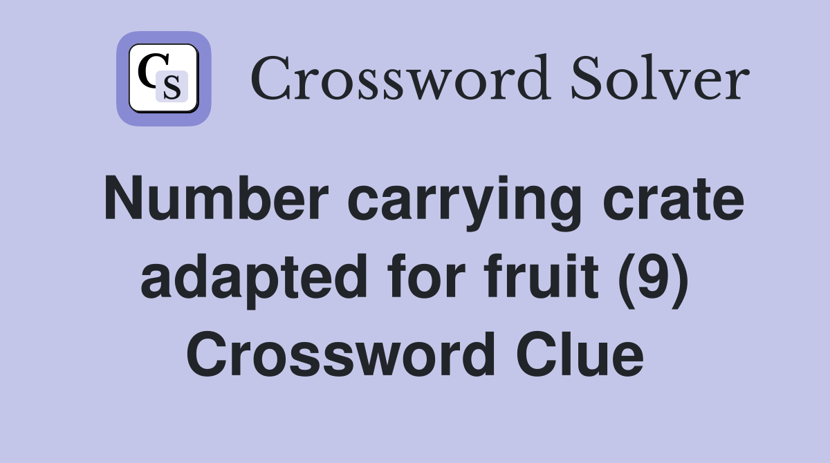 Number carrying crate adapted for fruit (9) Crossword Clue