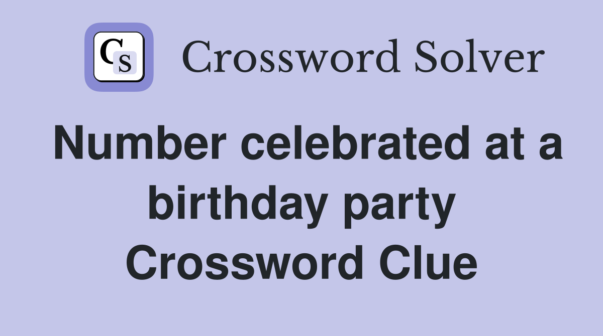 Number celebrated at a birthday party Crossword Clue