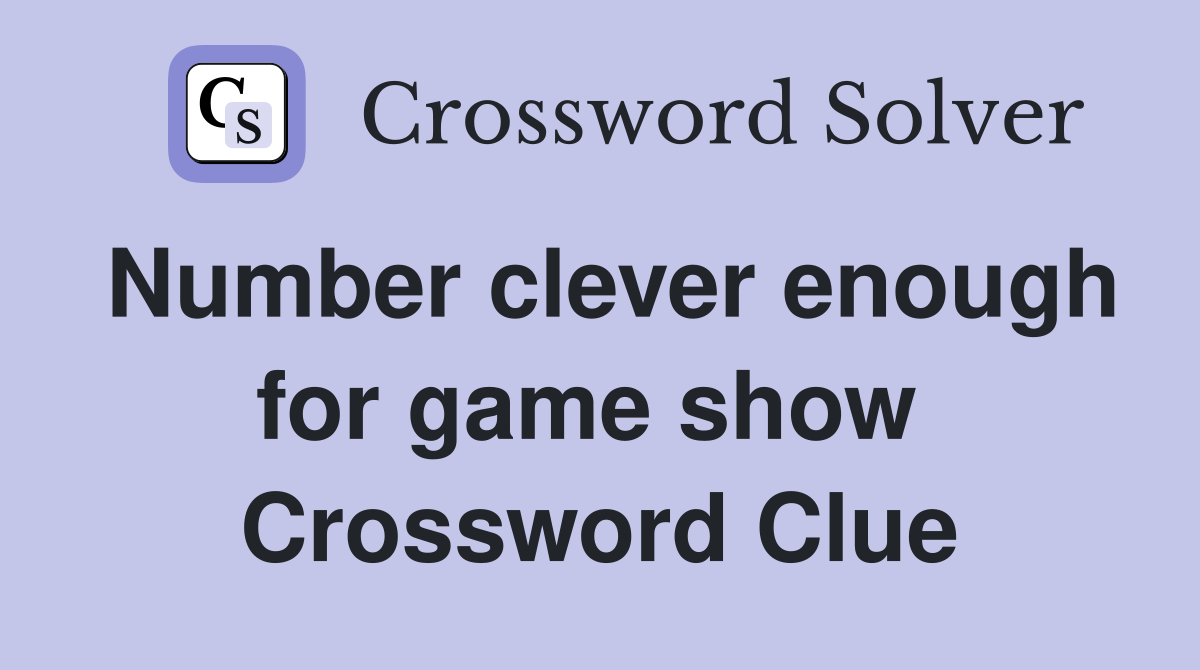 Number clever enough for game show  Crossword Clue