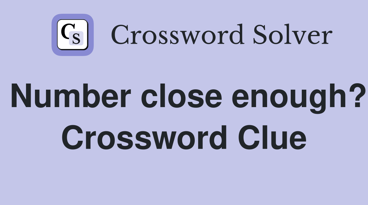 Number close enough? Crossword Clue