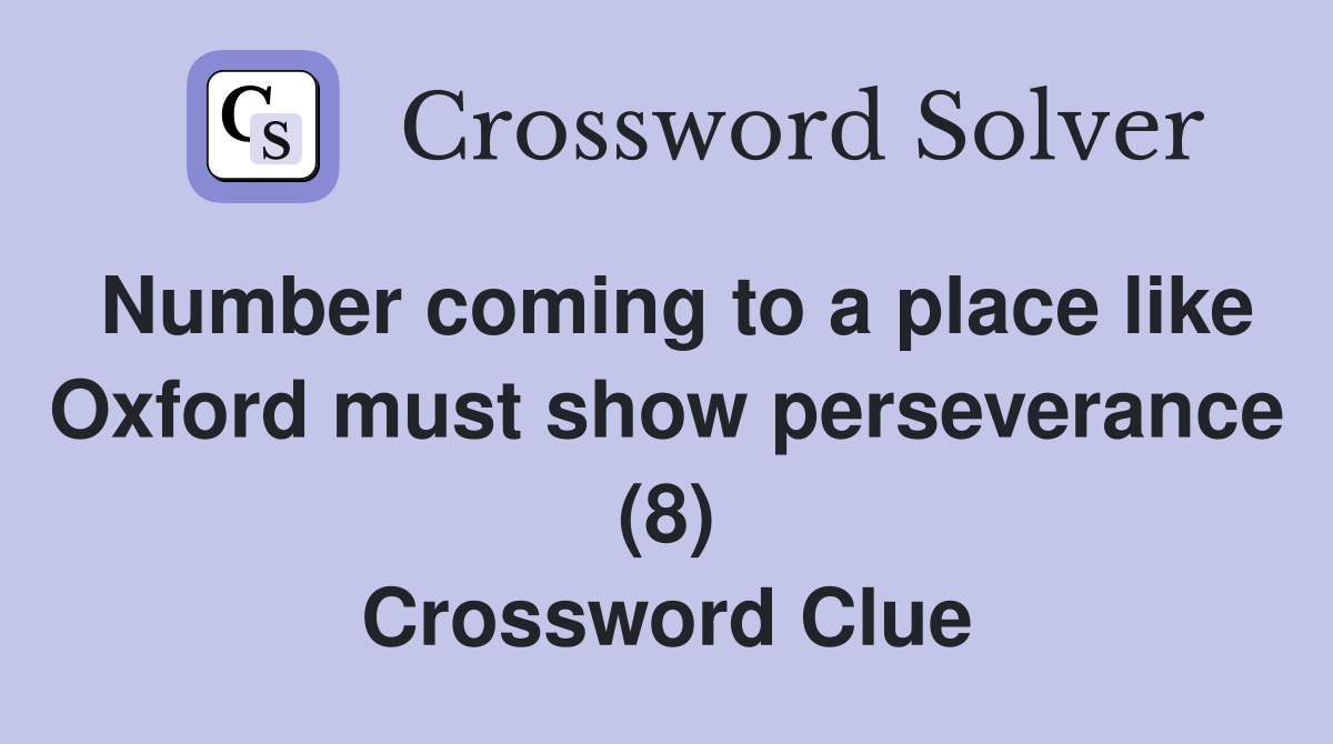 Number coming to a place like Oxford must show perseverance (8) Crossword Clue