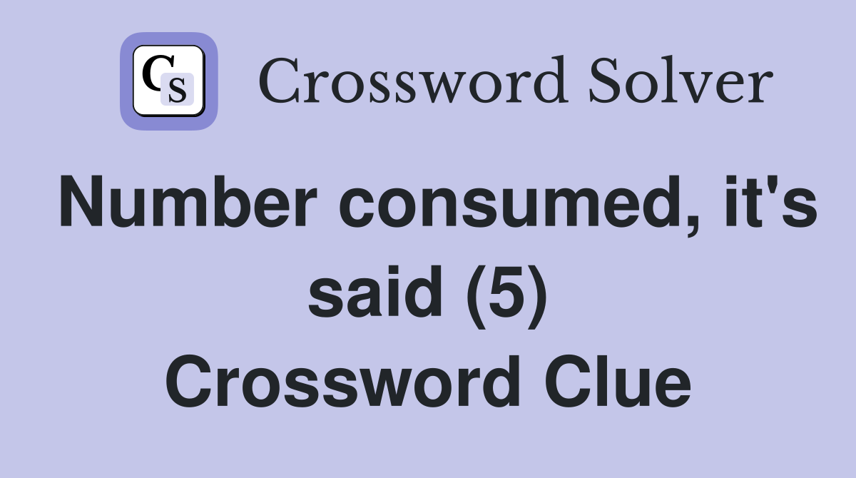 Number consumed, it's said (5) Crossword Clue
