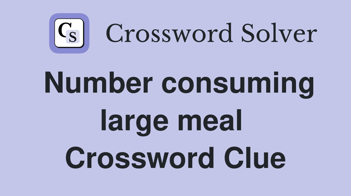Number consuming large meal  Crossword Clue