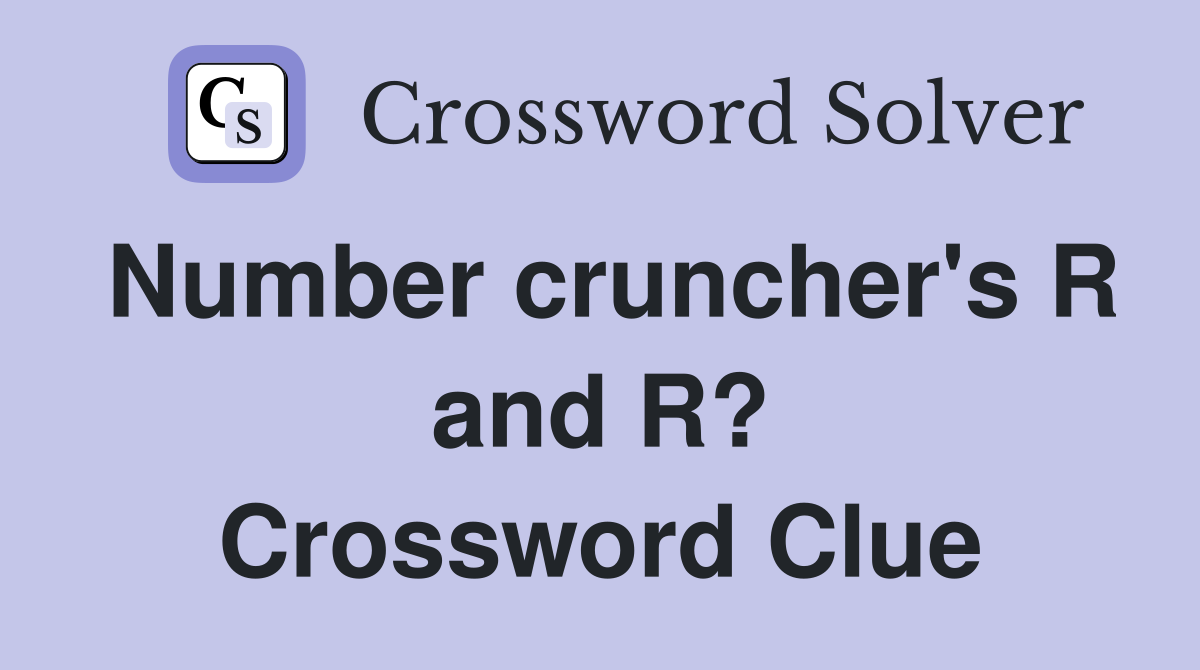 Number cruncher's R and R? Crossword Clue