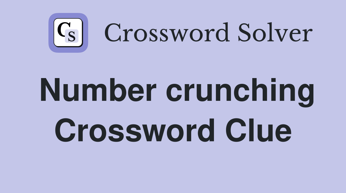 Number crunching Crossword Clue