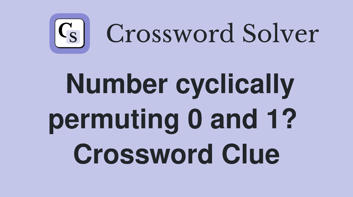 Number cyclically permuting 0 and 1?  Crossword Clue