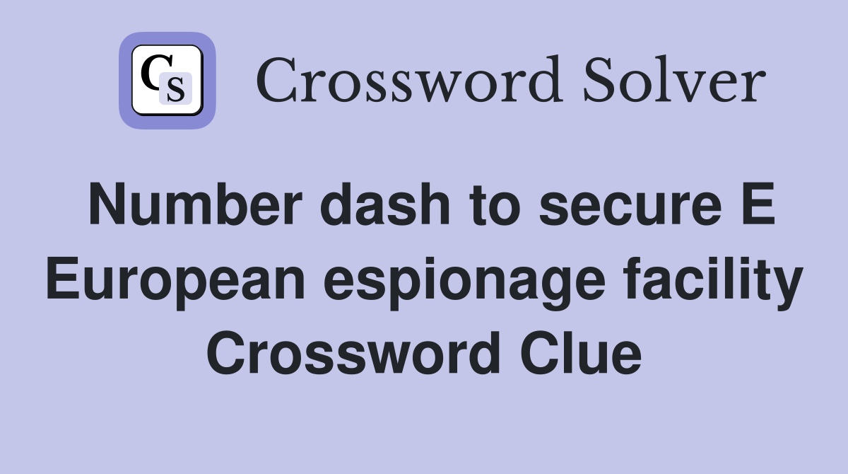 Number dash to secure E European espionage facility Crossword Clue