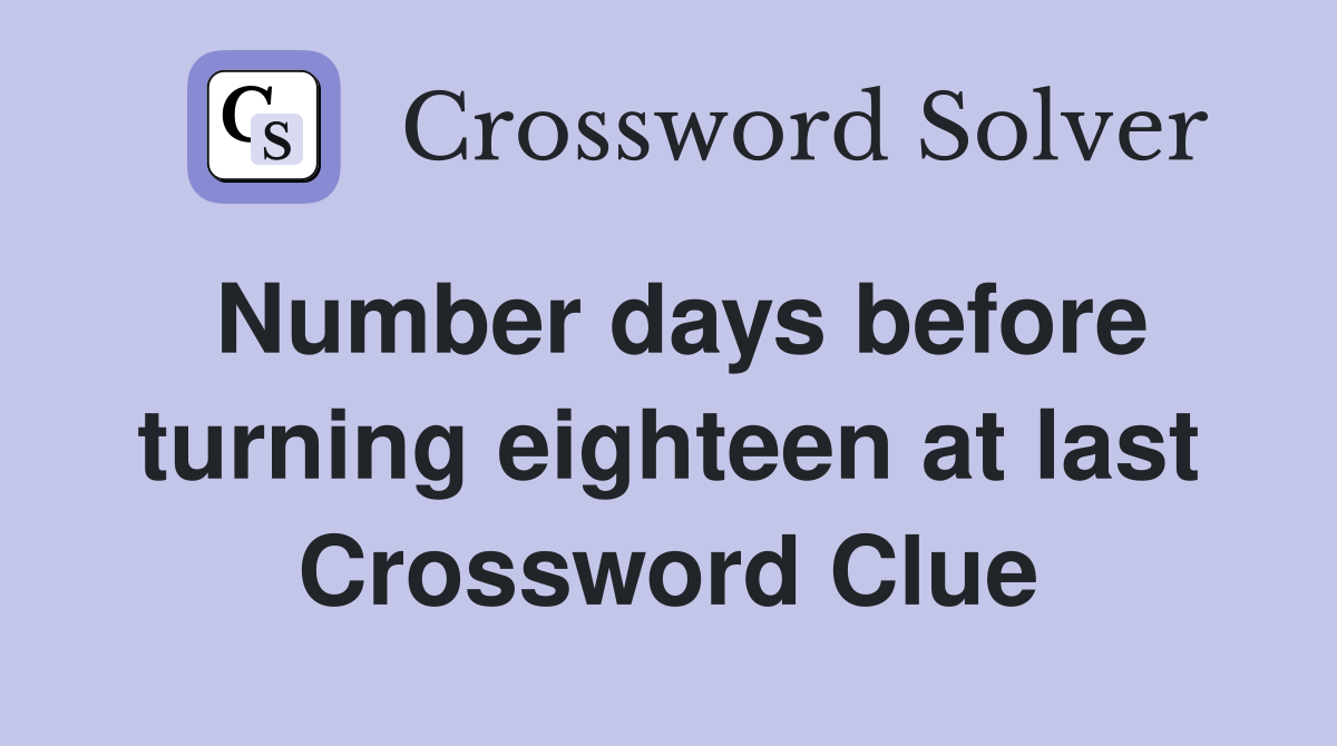 Number days before turning eighteen at last Crossword Clue