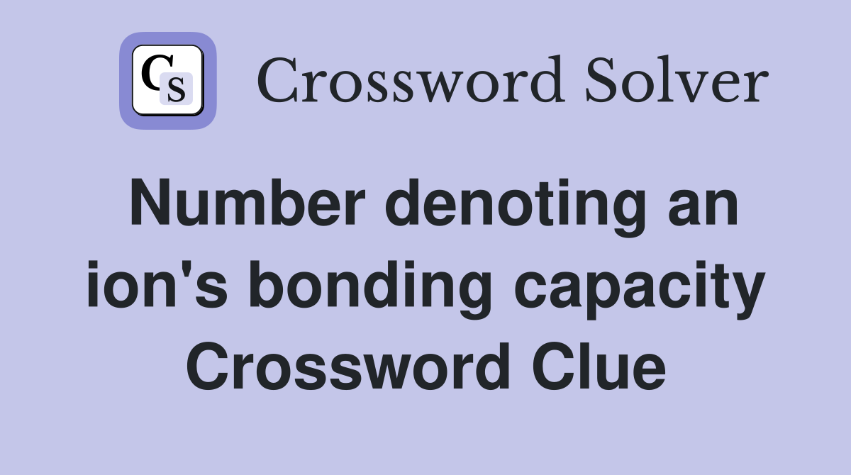 Number denoting an ion's bonding capacity Crossword Clue
