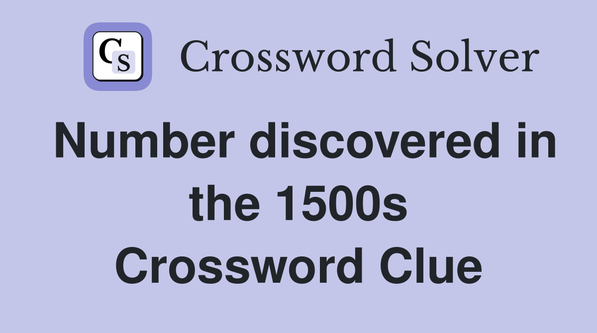 Number discovered in the 1500s Crossword Clue