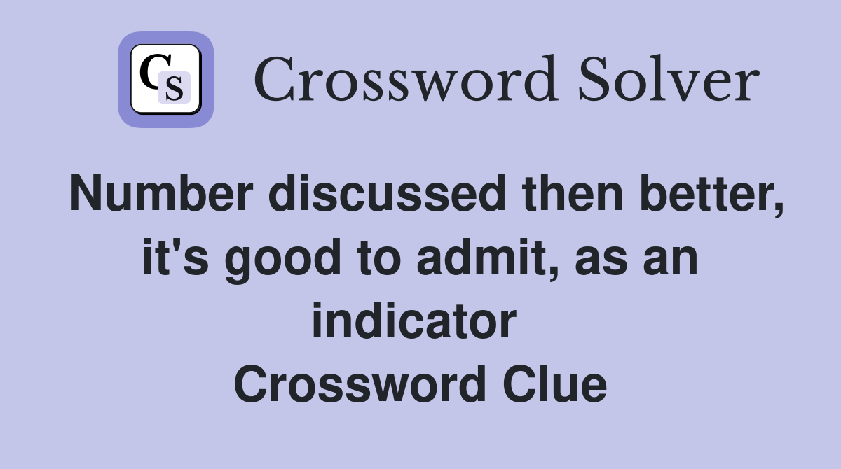 Number discussed then better, it's good to admit, as an indicator  Crossword Clue