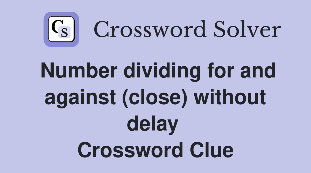 Number dividing for and against (close) without delay  Crossword Clue
