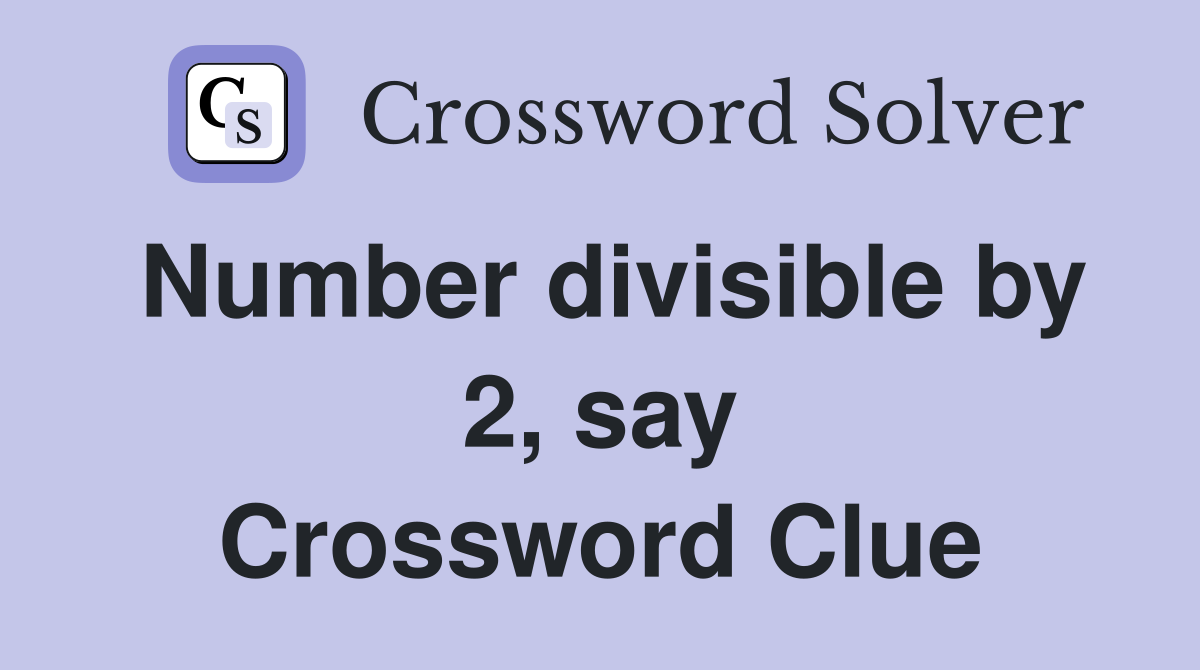 Number divisible by 2, say Crossword Clue