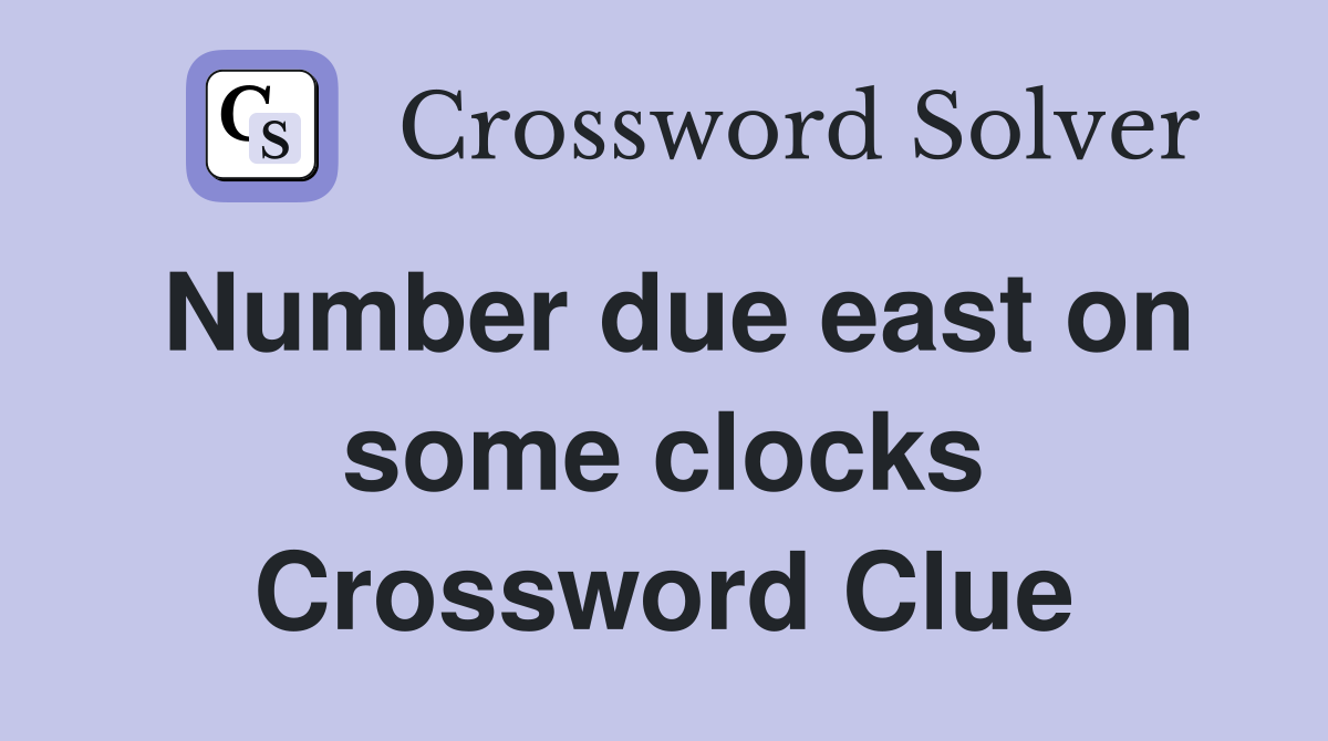 Number due east on some clocks Crossword Clue