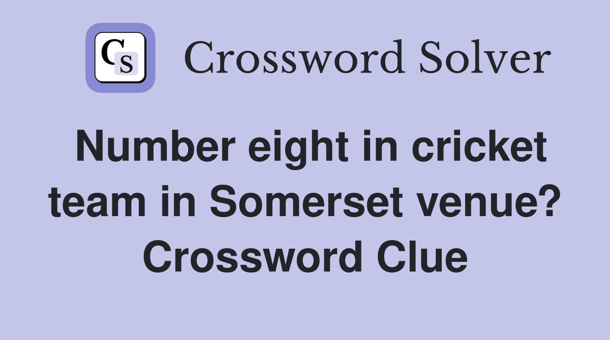 Number eight in cricket team in Somerset venue? Crossword Clue