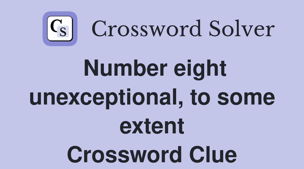 Number eight unexceptional, to some extent Crossword Clue