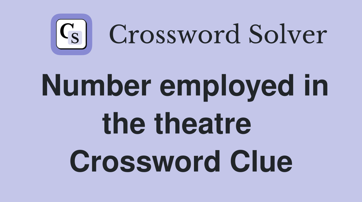 Number employed in the theatre  Crossword Clue