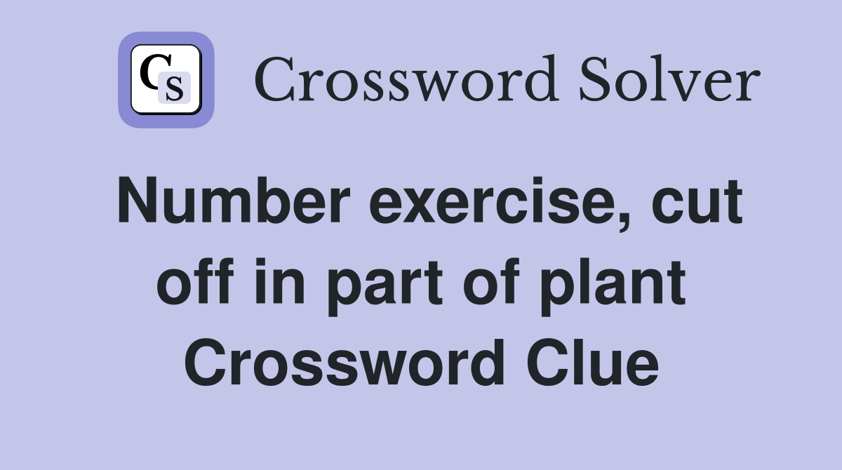 Number exercise, cut off in part of plant Crossword Clue