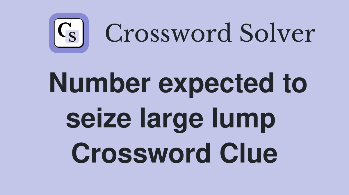 Number expected to seize large lump  Crossword Clue