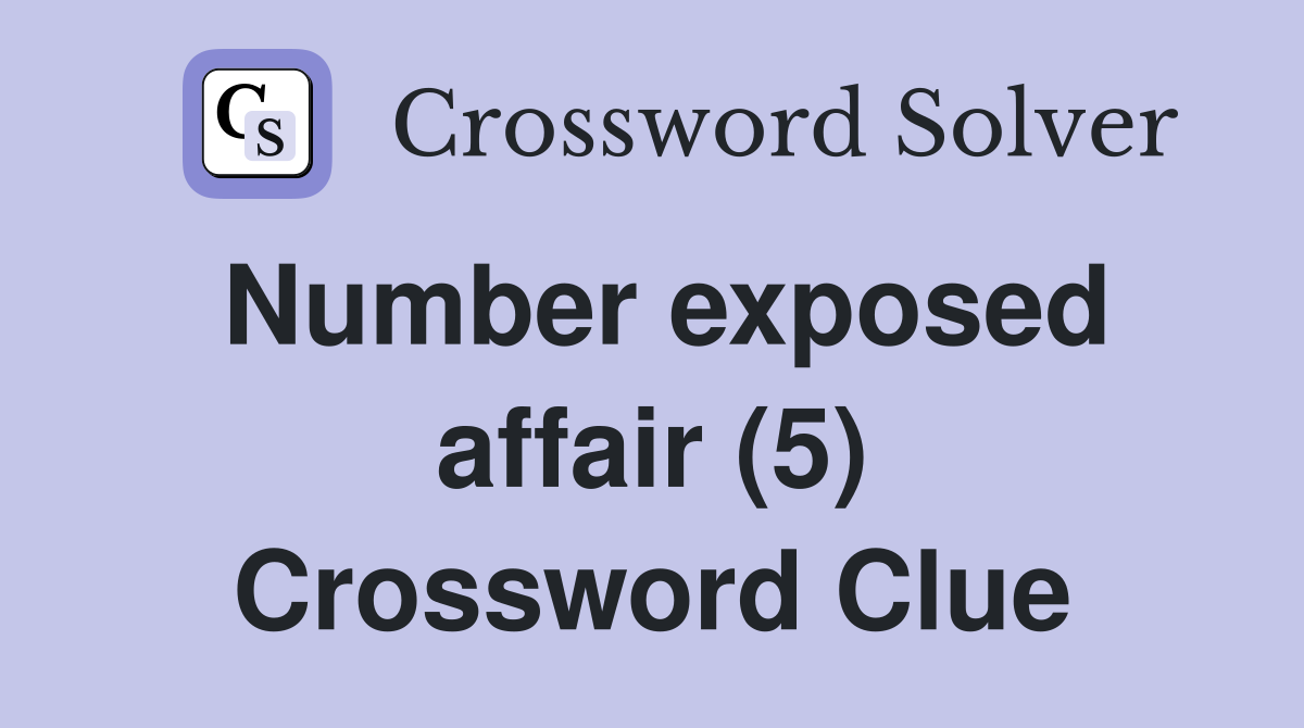 Number exposed affair (5) Crossword Clue