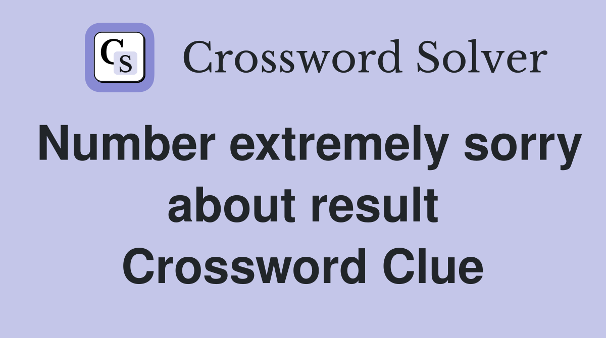 Number extremely sorry about result Crossword Clue