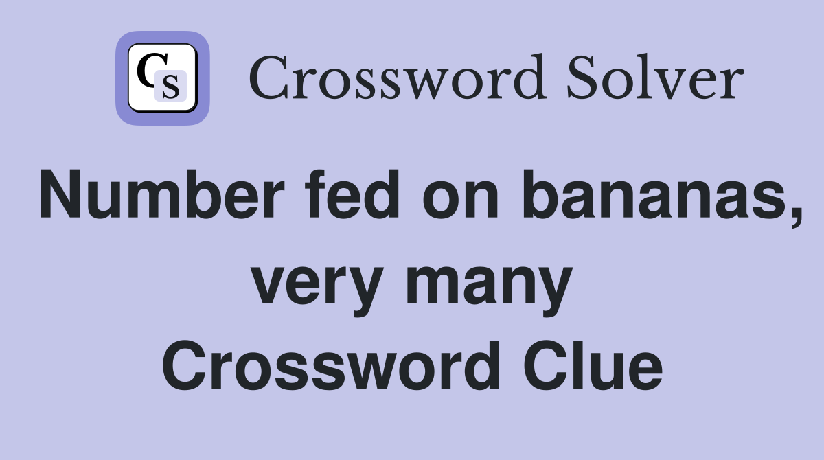 Number fed on bananas, very many Crossword Clue