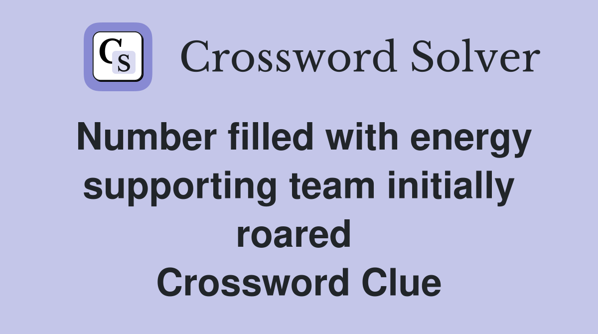 Number filled with energy supporting team initially roared  Crossword Clue