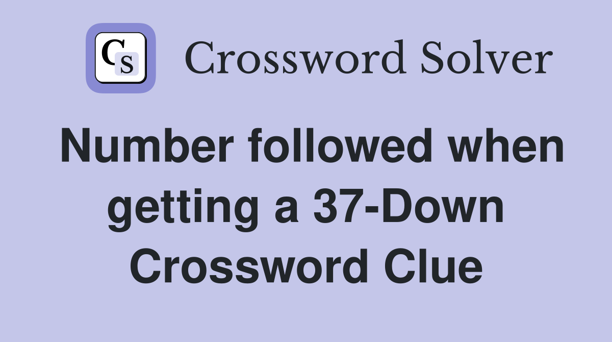 Number followed when getting a 37-Down Crossword Clue