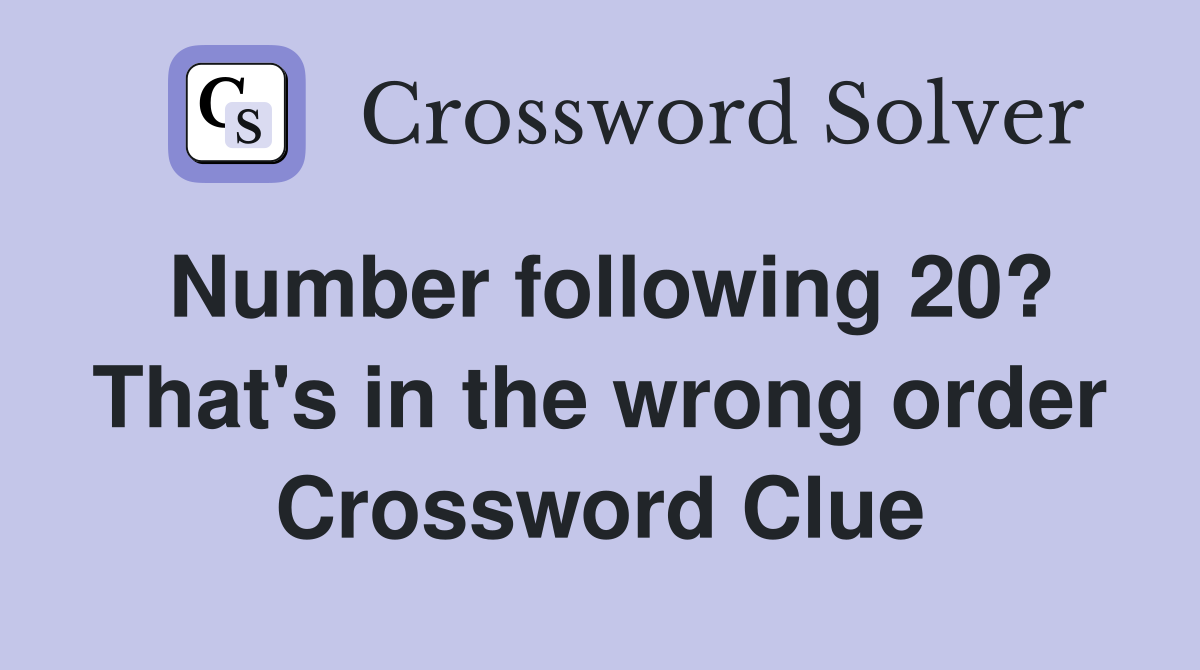 Number following 20? That's in the wrong order Crossword Clue