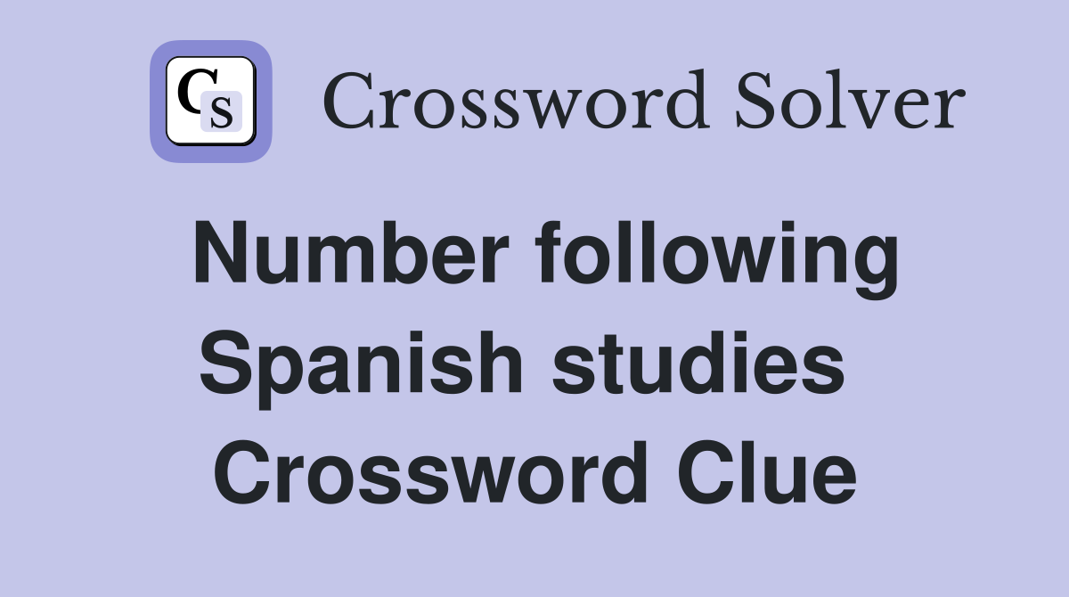 Number following Spanish studies  Crossword Clue