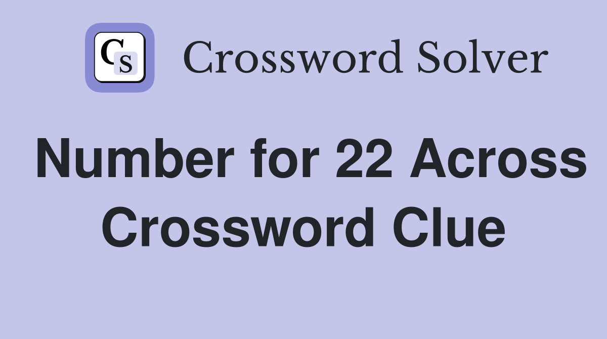 Number for 22 Across Crossword Clue