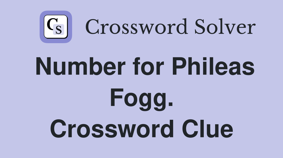 Number for Phileas Fogg. Crossword Clue
