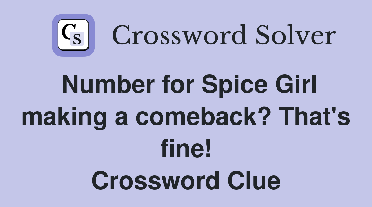 Number for Spice Girl making a comeback? That's fine! Crossword Clue