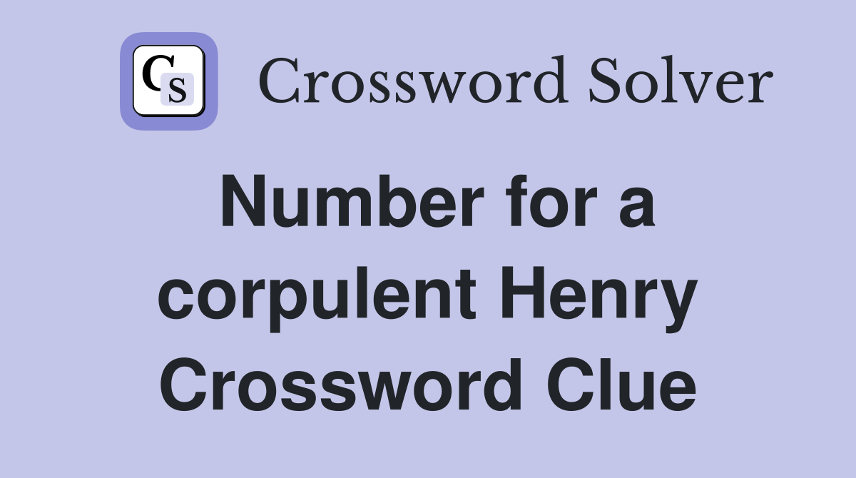 Number for a corpulent Henry Crossword Clue