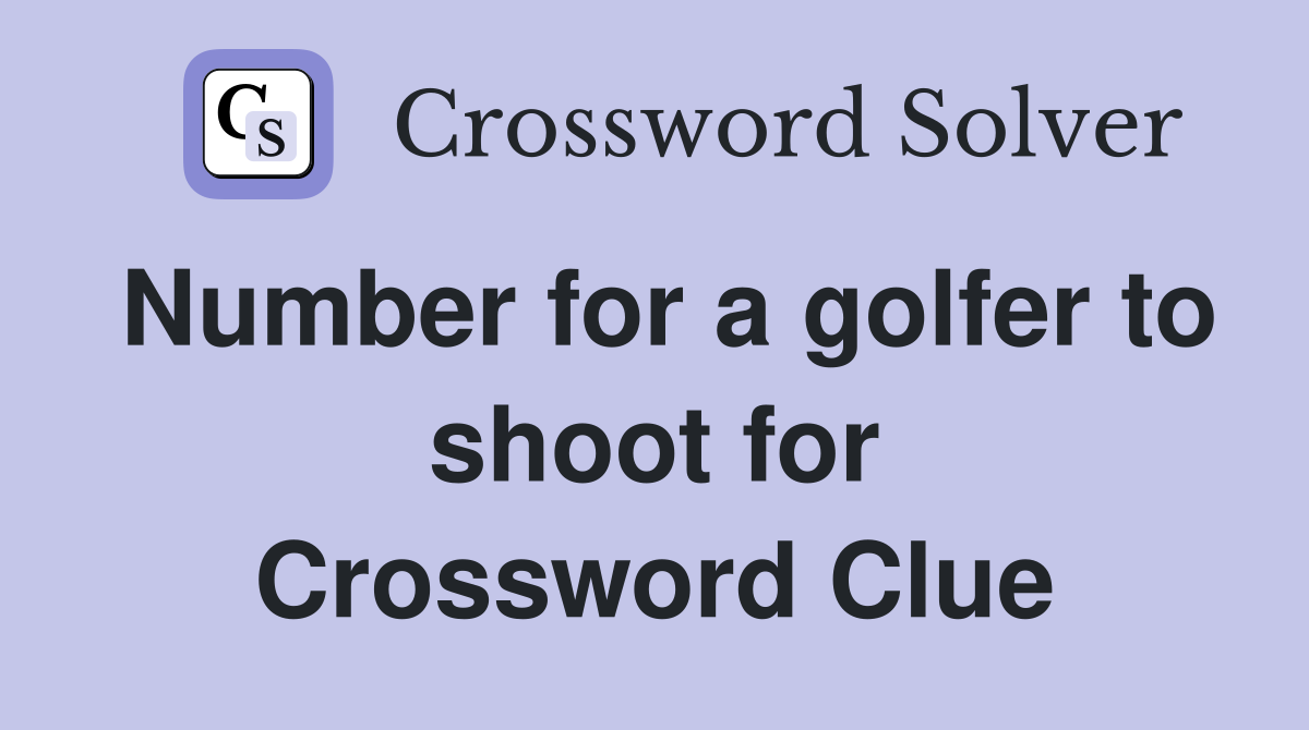 Number for a golfer to shoot for Crossword Clue