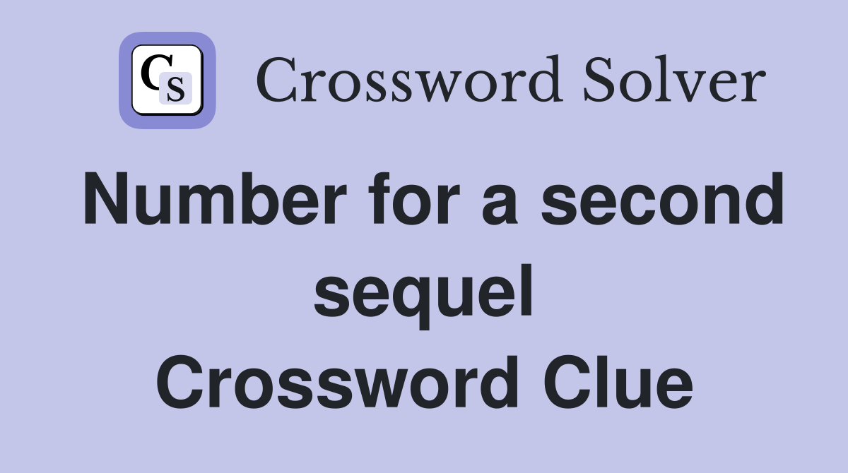 Number for a second sequel Crossword Clue